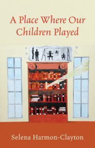 Title: A Place Where Our Children Played, Author: Selena Harmon-Clayton