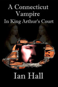 Title: A Connecticut Vampire in King Arthur's Court, Author: Ian Hall