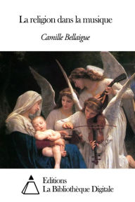 Title: La religion dans la musique, Author: Camille Bellaigue