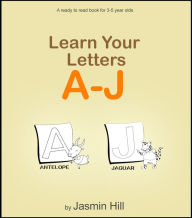 Title: Learn Your Letters A-J: A Ready-To-Read Book For 3-5 Year Olds, Author: Jasmin Hill