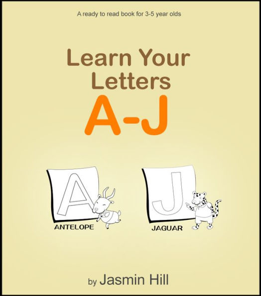 Learn Your Letters A-J: A Ready-To-Read Book For 3-5 Year Olds