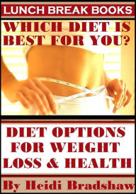 Title: Which Diet Is Best for You? Diet Options for Weight Loss and Health, Author: Heidi Bradshaw