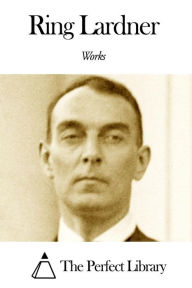 Title: Works of Ring Lardner, Author: Ring Lardner