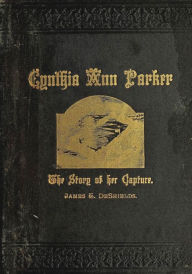 Title: Texas Ranger Indian Tales: Capture of Cynthia Ann Parker: At the Massacre At Parker's Fort; Her Years With The Comanche; Rescue By Captain Ross, of the Texian Rangers (Texas Rangers Indian Wars, #2), Author: James T. DeSheilds