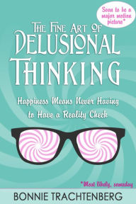Title: The Fine Art of Delusional Thinking, Author: Bonnie Trachtenberg