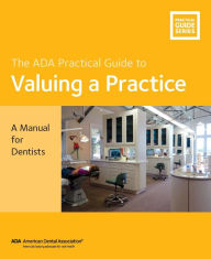 Title: The ADA Practical Guide to Valuing a Practice: A Manual for Dentists, Author: American Dental Association