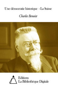 Title: Une démocratie historique - La Suisse, Author: Charles Benoist