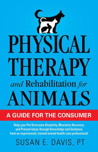 Title: Physical Therapy and Rehabilitation for Animals: A Guide For The Consumer, Author: Susan E. Davis PT