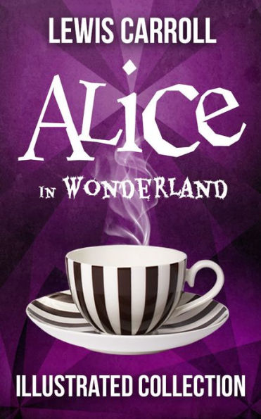 Alice in Wonderland: The Complete Collection (Illustrated Alice's Adventures in Wonderland, Illustrated Through the Looking Glass, plus Alice's Adventures Under Ground and The Hunting of the Snark)
