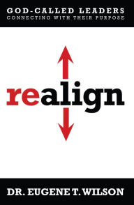 Title: Realign: God-called Leaders and Their Purpose, Author: Eugene Wilson