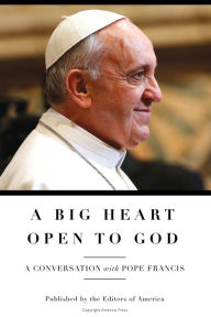 Title: A Big Heart Open to God: A Conversation with Pope Francis, Author: Antonio Spadaro