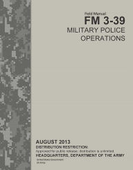 Title: Field Manual FM 3-39 Military Police Operations August 2013, Author: United States Government US Army