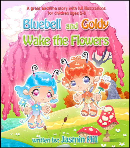 Bluebell And Goldy Wake The Flowers: A Great Bedtime Story With Full Illustrations For Children Ages 3-5