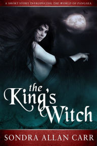 Title: The King's Witch: A Short Story Introducing The World of Pangaea, Author: Sondra Allan Carr