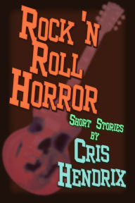 Title: Rock 'N Roll Horror, Author: Cris Hendrix