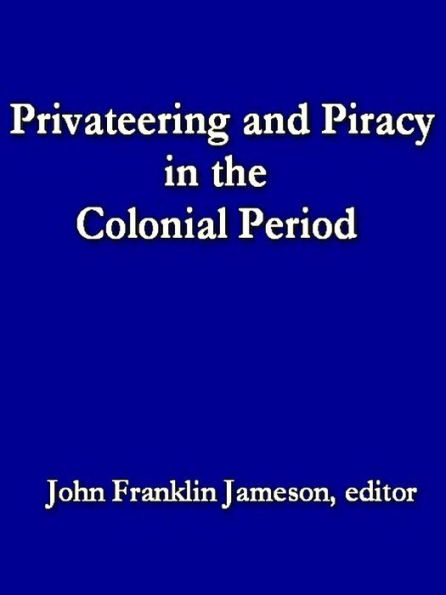 Privateering and Piracy in the Colonial Period: Illustrative Documents