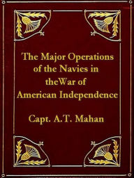 Title: The Major Operations of the Navies in the War of American Independence, Author: A. T. Mahan