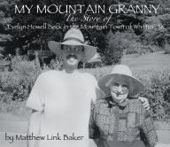 Title: My Mountain Granny: The Story of Evelyn Howell Beck in the Mountain Town of Whittier, NC, Author: Matthew Baker