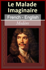 Title: Le Malade Imaginaire (The Imaginary Invalid) [French English Bilingual Edition], Author: Molière