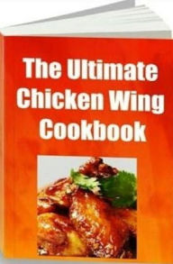 Title: Recipes CookBook - The Ultimate Chicken Wing Recipes - You will discover some of the BEST chicken wing recipes in the world!, Author: Khin Maung