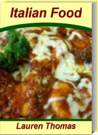 Title: Italian Food: The #1 Guide For Holiday Italian Food, history of italian food, Italian food recipes, Italian Food Catering, Buying Italian Food Online, Author: Lauren Thomas