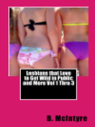 Title: Lesbians that Love to Get Wild in Public and More Vol 1 Thru 3, Author: B. McIntyre