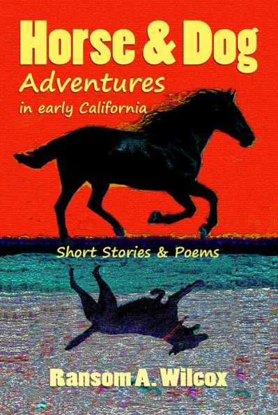 Horse & Dog Adventures in Early California: Short Stories & Poems