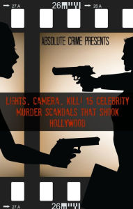 Title: Lights, Camera, Kill! 15 Celebrity Murder Scandals That Shook Hollywood, Author: William Webb