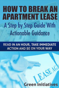 Title: How to Break an Apartment Lease - A Step by Step Guide, Author: Bruce Marks