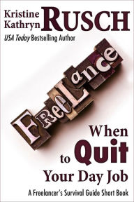 Title: When to Quit Your Day Job: A Freelancer's Survival Guide Short Book, Author: Kristine Kathryn Rusch