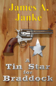 Title: A Tin Star for Braddock, Author: James A. Janke