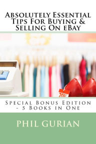 Title: Absolutely Essential Tips For Buying & Selling On eBay: Special Bonus Edition - 5 eBooks in One, Author: Phil Gurian