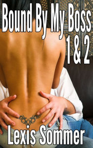 Title: Bound By My Boss 1 & 2 (BDSM, Billionaire), Author: Lexis Sommer