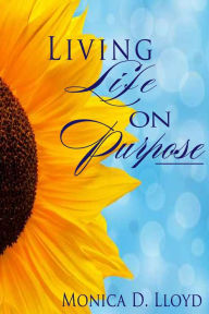 Title: Living Life On Purpose, Author: Monica Lloyd