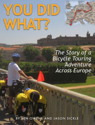 Title: You Did What? The Story of a Bicycle Touring Adventure Across Europe, Author: Jason Sickle