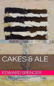 Title: Cakes & Ale, Author: Edward Spencer