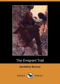 Title: The Emigrant Trail: A Fiction and Literature, Western, Romance Classic By Geraldine Bonner! AAA+++, Author: BDP