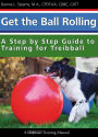 Get the Ball Rolling: A Step by Step Guide to Training for Treibball