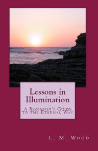 Title: Lessons in Illumination: A Beginners Guide to the Eternal Way, Author: Lynn Wood