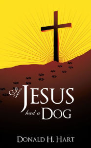 Title: If Jesus Had a Dog, Author: Donald H. Hart