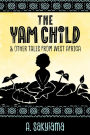 The Yam Child and Other Tales From West Africa (African Fireside Classics, #2)