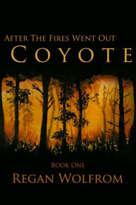 Title: After The Fires Went Out: Coyote (Book One of the Unconventional Post-Apocalyptic Series), Author: Regan Wolfrom
