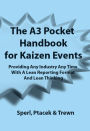 The A3 Pocket Handbook for Kaizen Events - Providing Any Industry Any Time With A Lean Reporting Format and Lean Thinking