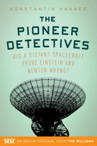 Title: The Pioneer Detectives: Did a distant spacecraft prove Einstein and Newton wrong?, Author: Konstantin Kakaes