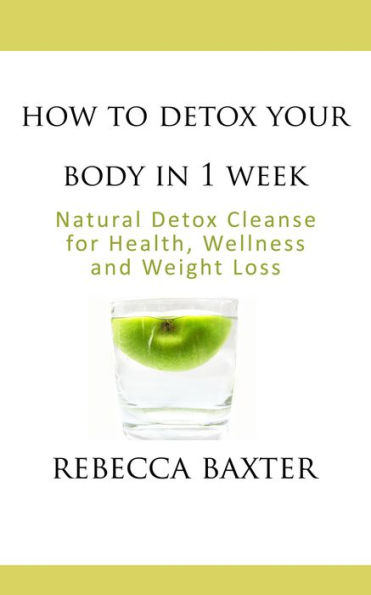 How To Detox Your Body in 1 Week : Natural Detox Cleanse for Healthy, Wellness and Weight Loss