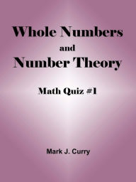 Title: Math Quiz #1: Whole Numbers and Number Theory, Author: Mark J. Curry