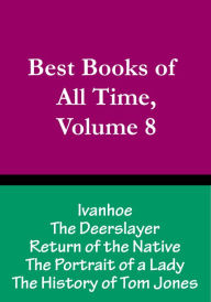 Title: Best Books of All Time, Volume 8: Return of the Native by Thomas Hardy, The Portrait of a Lady by Henry James, Ivanhoe by Sir Walter Scott, The History of Tom Jones by Henry Fielding, The Deerslayer by James Fenimore Cooper, Author: Chris Christopher