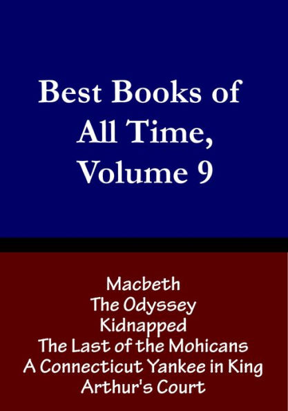 Best Books of All Time, Volume 9: The Odyssey by Homer, Macbeth by William Shakespeare, The Last of the Mohicans by James Fenimore Cooper, Kidnapped by Robert Louis Stevenson, A Connecticut Yankee in King Arthur's Court by Mark Twain