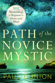 Title: Path of the Novice Mystic: Maintaining a Beginner's Heart and Mind, Author: Paul Dunion