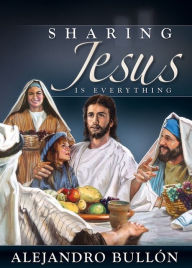 Title: Sharing Jesus Is Everything, Author: Alejandro Bullon